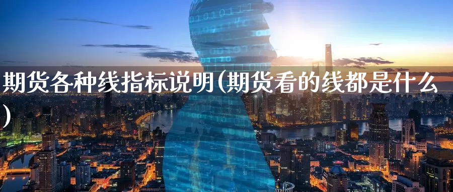 期货各种线指标说明(期货看的线都是什么)