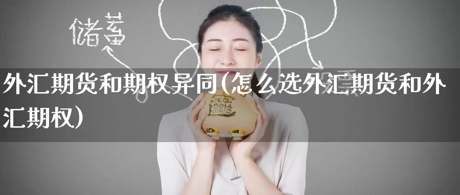 外汇期货和期权异同(怎么选外汇期货和外汇期权)