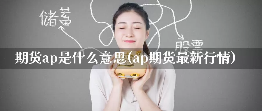 期货ap是什么意思(ap期货最新行情)
