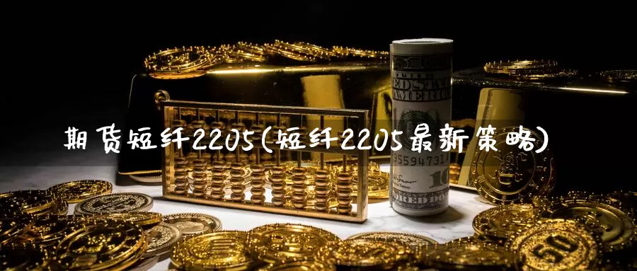 期货短纤2205(短纤2205最新策略)