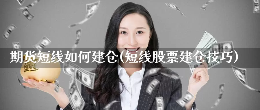 期货短线如何建仓(短线股票建仓技巧)