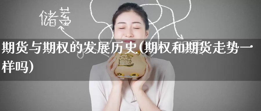 期货与期权的发展历史(期权和期货走势一样吗)