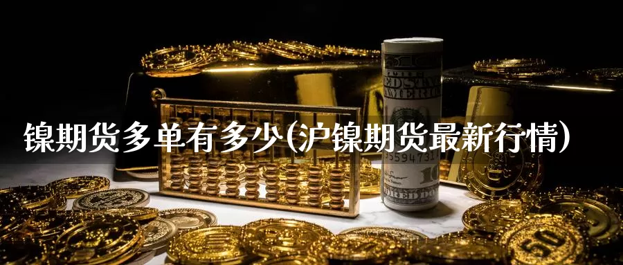 镍期货多单有多少(沪镍期货最新行情)
