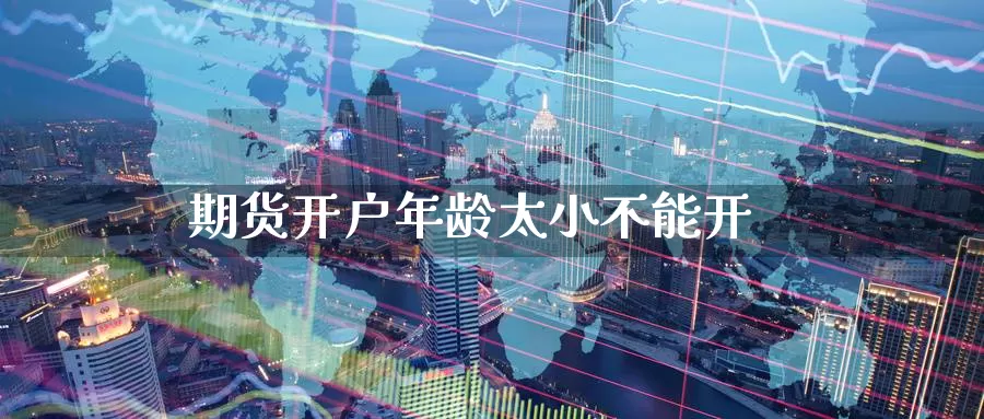 期货开户年龄太小不能开