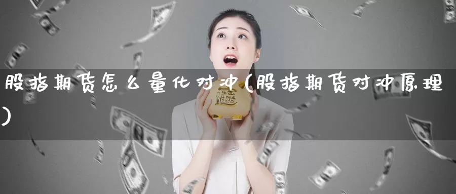 股指期货怎么量化对冲(股指期货对冲原理)