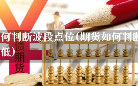 期货如何判断波段点位(期货如何判断波段点位高低)
