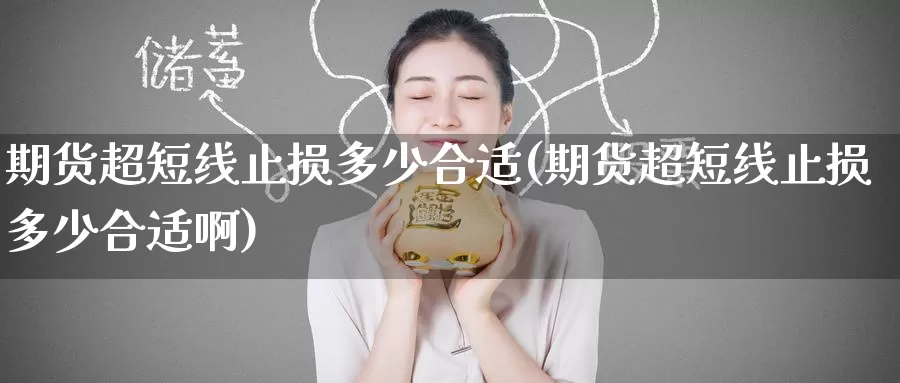 期货超短线止损多少合适(期货超短线止损多少合适啊)