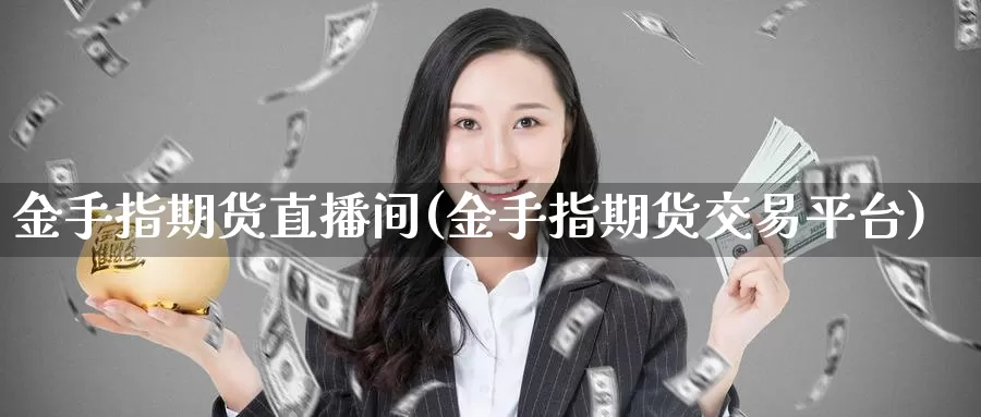 金手指期货直播间(金手指期货交易平台)