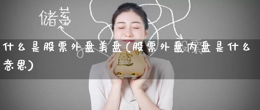 什么是股票外盘美盘(股票外盘内盘是什么意思)