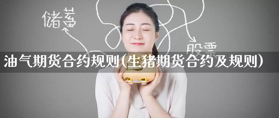 油气期货合约规则(生猪期货合约及规则)