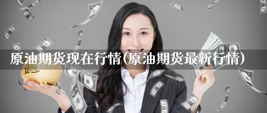 原油期货现在行情(原油期货最新行情)