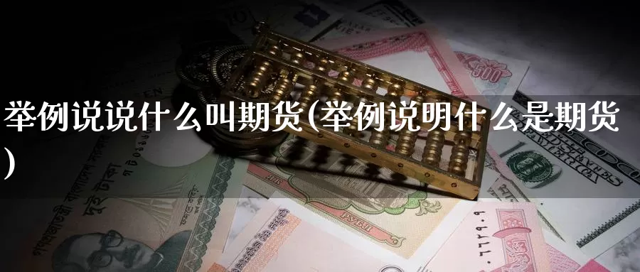 举例说说什么叫期货(举例说明什么是期货)