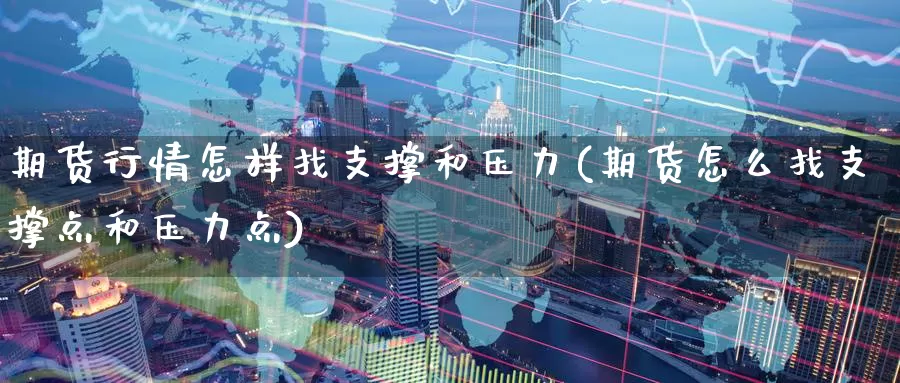 期货行情怎样找支撑和压力(期货怎么找支撑点和压力点)