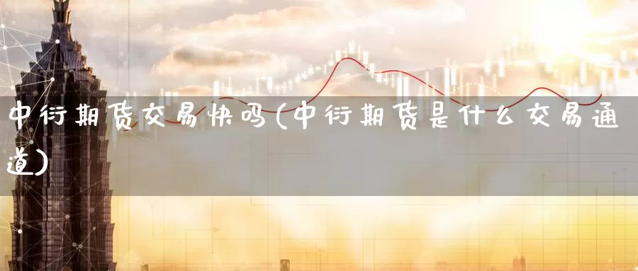 中衍期货交易(中衍期货是什么交易通道)