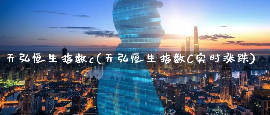 天弘恒生指数c(天弘恒生指数C实时涨跌)