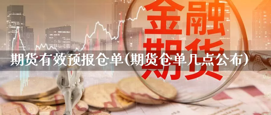 期货有效预报仓单(期货仓单几点公布)