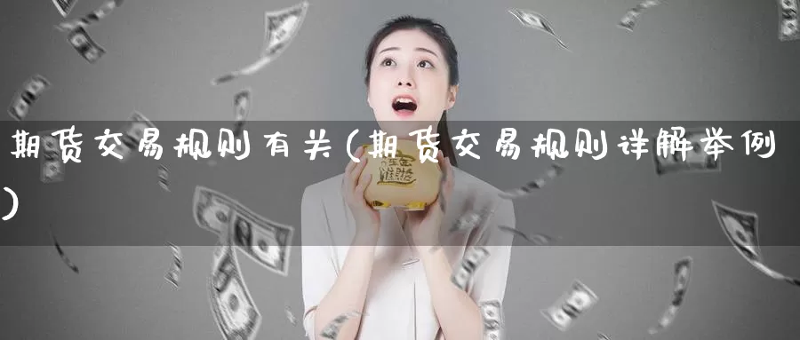 期货交易规则有关(期货交易规则详解举例)