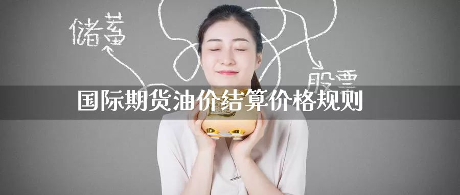 国际期货油价结算价格规则
