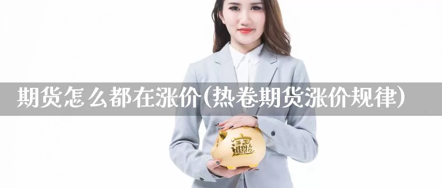 期货怎么都在涨价(热卷期货涨价规律)