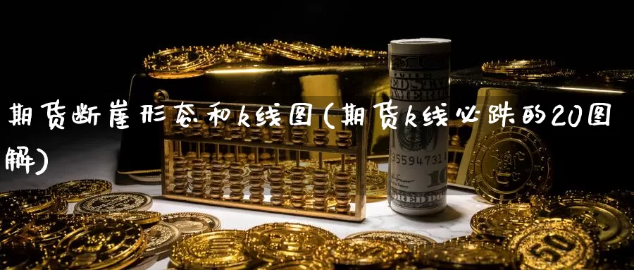 期货断崖形态和k线图(期货k线必跌的20图解)
