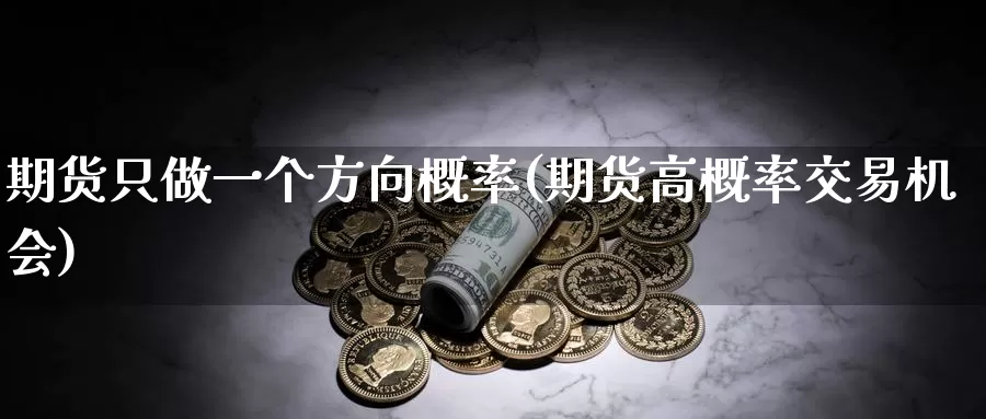 期货只做一个方向概率(期货高概率交易机会)