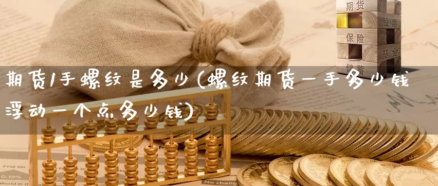 期货1手螺纹是多少(螺纹期货一手多少钱浮动一个点多少钱)