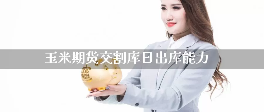 玉米期货交割库日出库能力