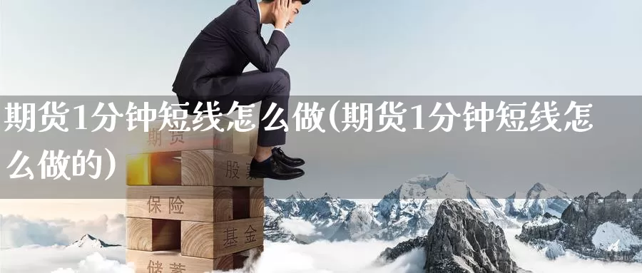 期货1分钟短线怎么做(期货1分钟短线怎么做的)