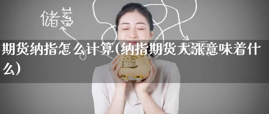 期货纳指怎么计算(纳指期货大涨意味着什么)