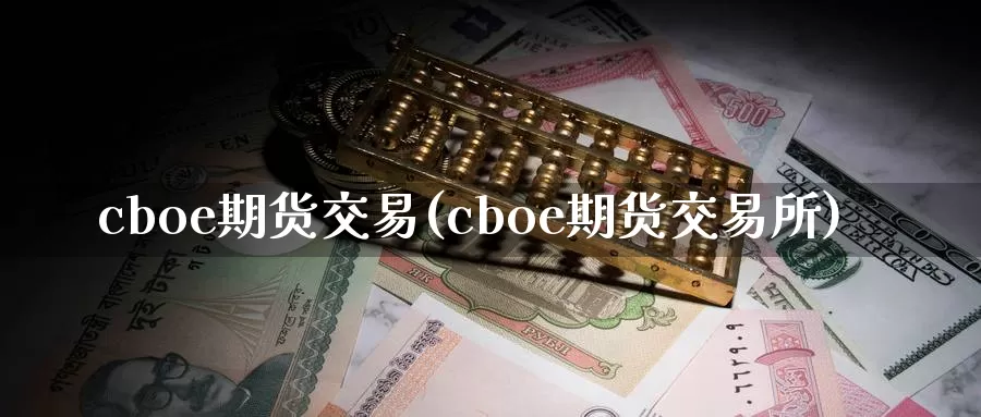 cboe期货交易(cboe期货交易所)