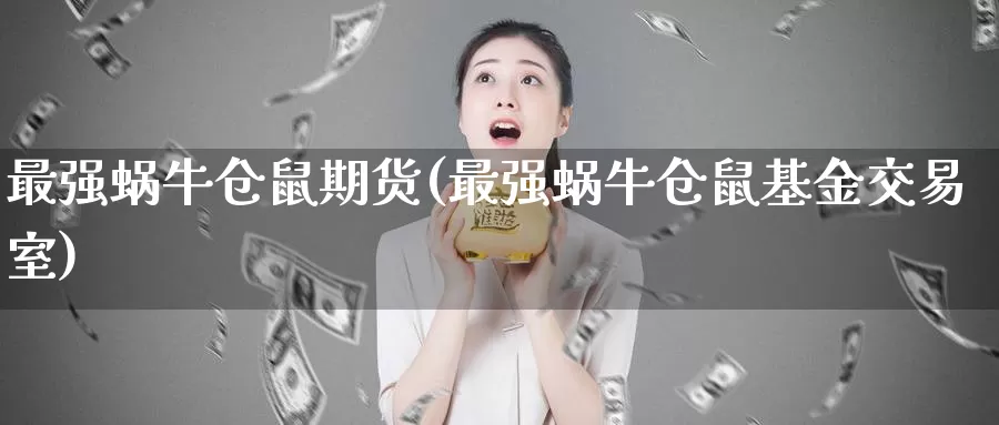 最强蜗牛仓鼠期货(最强蜗牛仓鼠基金交易室)