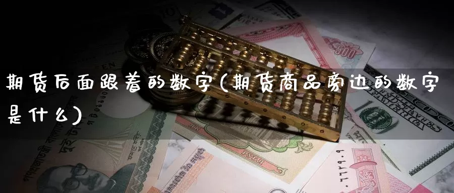 期货后面跟着的数字(期货商品旁边的数字是什么)