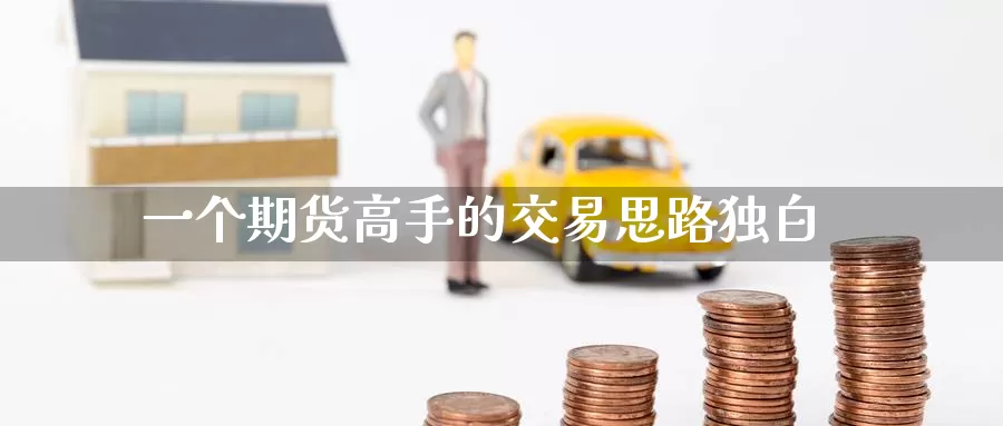 一个期货高手的交易思路独白