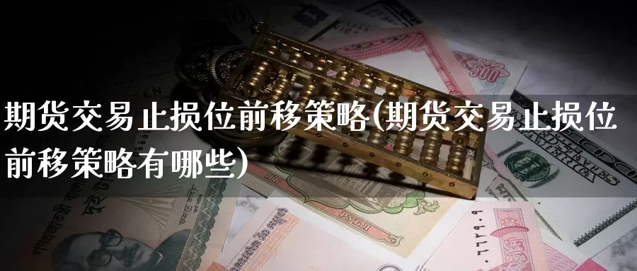 期货交易止损位前移策略(期货交易止损位前移策略有哪些)