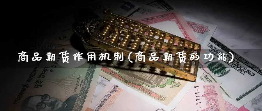商品期货作用机制(商品期货的功能)