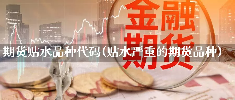 期货贴水品种代码(贴水严重的期货品种)