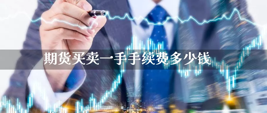 期货买卖一手手续费多少钱