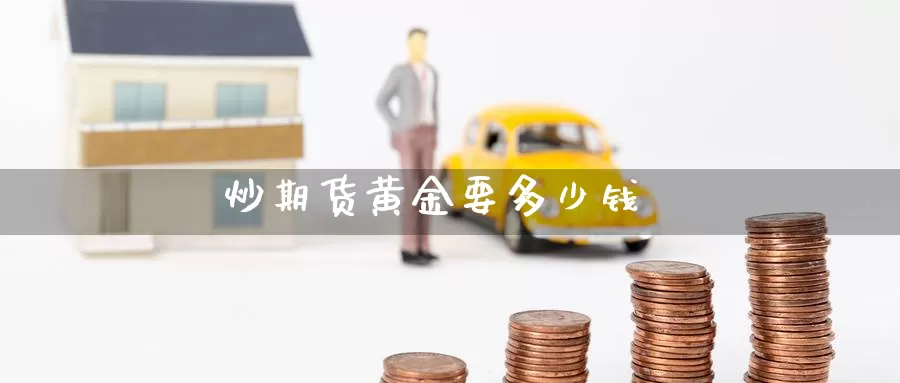 炒期货黄金要多少钱