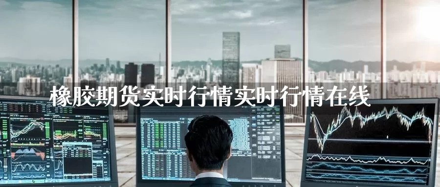橡胶期货实时行情实时行情在线