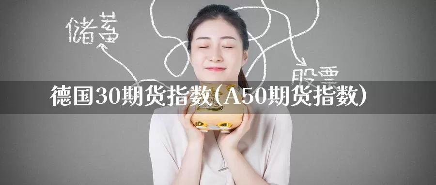 德国30期货指数(A50期货指数)