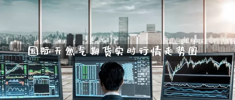 国际天然气期货实时行情走势图