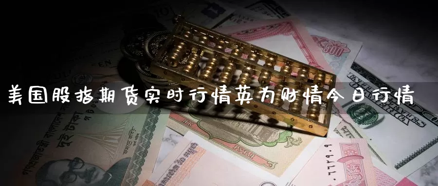 美国股指期货实时行情财情今日行情
