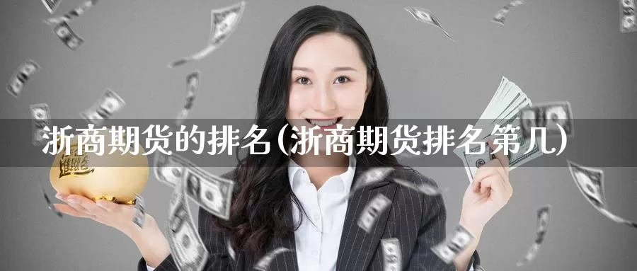 浙商期货的排名(浙商期货排名第几)