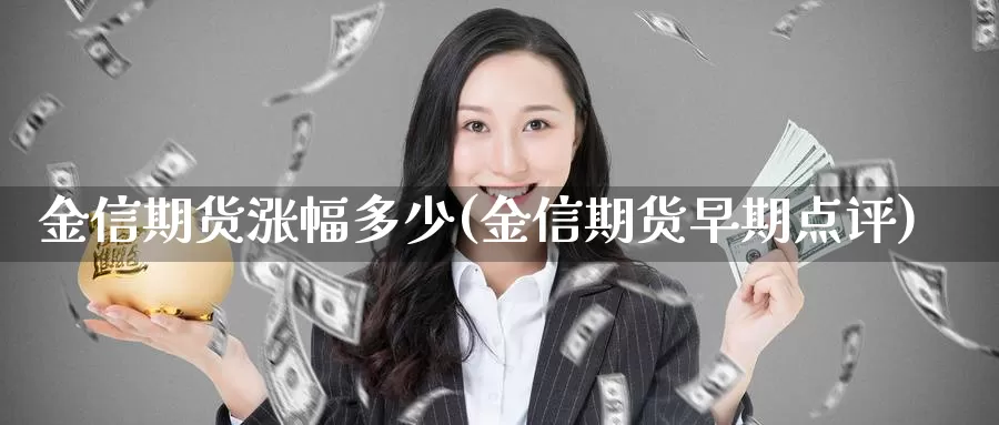 金信期货涨幅多少(金信期货早期点评)