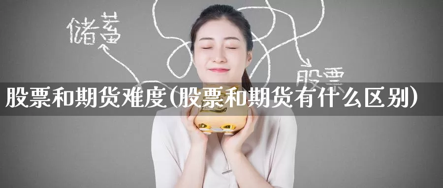 股票和期货难度(股票和期货有什么区别)