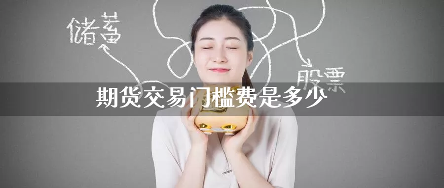 期货交易门槛费是多少