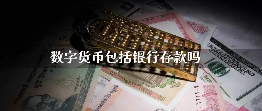 数字货币包括银行存款吗
