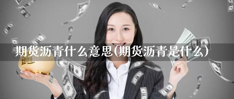 期货沥青什么意思(期货沥青是什么)
