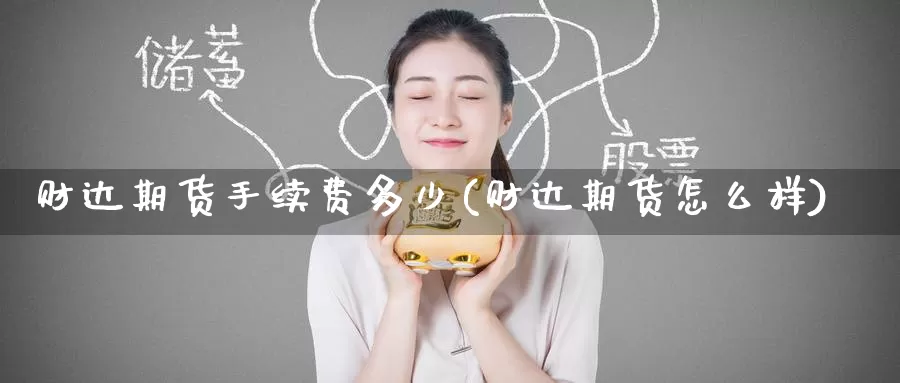 财达期货手续费多少(财达期货怎么样)