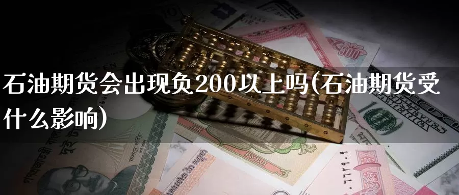 石油期货会出现负200以上吗(石油期货受什么影响)